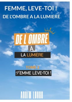 De l'ombre a la lumiere : FEMME, LEVE-TOI ! Tome 2