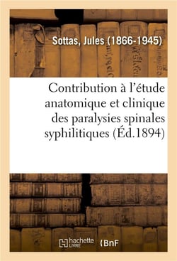 Contribution a l'etude anatomique et clinique des paralysies spinales syphilitiques