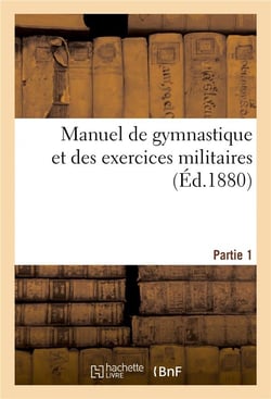 Manuel de gymnastique et des exercices militaires. Partie 1