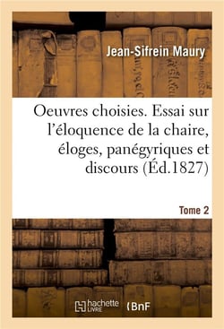 Oeuvres choisies. Essai sur l'éloquence de la chaire, éloges, panégyriques : et discours à l'Assemblée constituante. Tome 2
