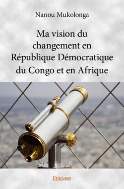 Ma vision du changement en république démocratique du congo et en afrique