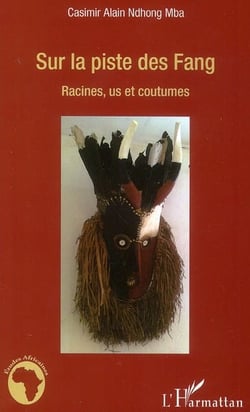 Sur la piste des fang - racines, us et coutumes