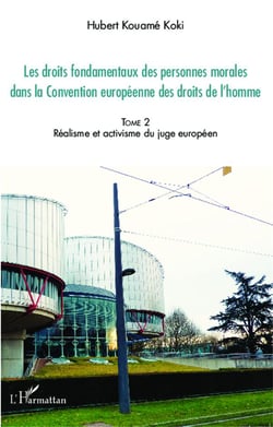 Droits fondamentaux des personnes morales dans la convention européenne des droits de l'homme Tome 2 - réalisme et activisme du juge européen