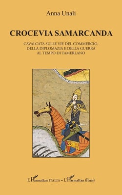 Crocevia Samarcanda : Cavalcata sulle vie del commercio, della diplomazia e della guerra al tempo di Tamerlano