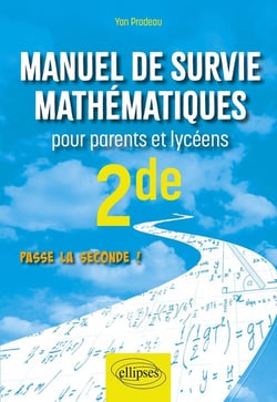 Manuel de survie mathématiques pour parents et lycéens : 2de - passe la seconde !