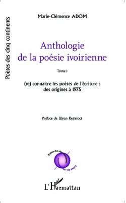 Anthologie de la poésie ivoirienne : Tome 1 (re) connaître les poètes de l'écriture : des origines à 1975 - Préface de Lilyan Kesteloot