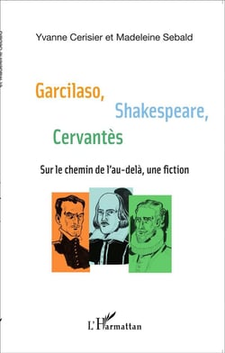 Garcilaso, Shakespeare, Cervantes- sur le chemin de l'au-delà, une fiction