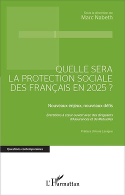 Quelle sera la protection sociale des Français en 2025? : Nouveaux enjeux, nouveaux défis - Entretiens à coeur ouvert avec des dirigeants d'Assurances et de Mutuelles