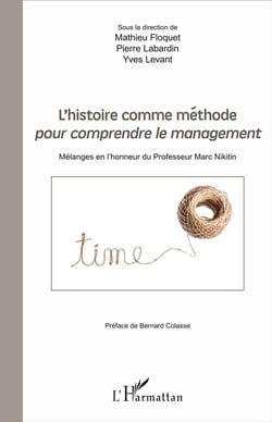 L'histoire comme méthode pour comprendre le management - mélanges en l'honneur du Professeur Marc Nikitin