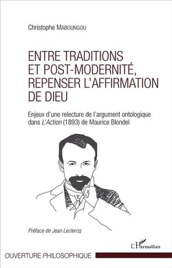 Entre traditions et post modernité, repenser l'affirmation de dieu - enjeux d'une relecture de l'argument ontologique dans L'Action (1893) de Maurice Blondel