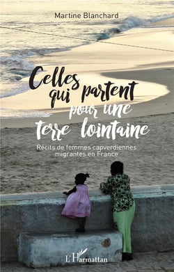 Celles qui partent pour une terre lointaine - récits de vie de femmes capverdiennes migrantes en France