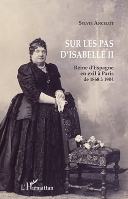 Sur les pas d'Isabelle II - Reine d'Espagne en exil à Paris de 1868 à 1904