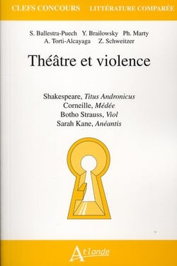 Théâtre et violence - Shakespeare, Titus Andronicus - Corneille, Médée - Botho Strauss, Viol : Sartah Kane, Anéantis