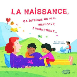 La naissance : ça intrigue un peu, beaucoup, énormément...