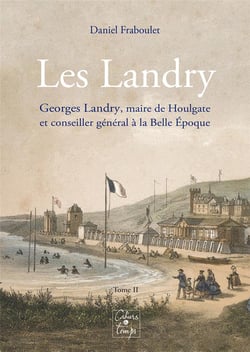 Les Landry Tome 2 : Georges Landry, maire de Houlgate et conseiller général à la Belle Époque