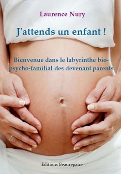 J'attends un enfant ! bienvenue dans le labyrinthe bio-psycho-familial des devenant parents