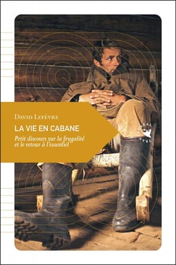La vie en cabane - petit discours sur la frugalité et le retour à l'essentiel