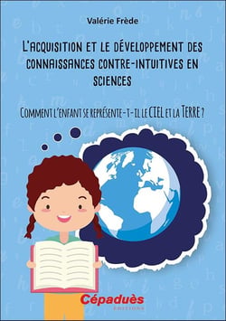 L'acquisition et le développement des connaissances contre-intuitives en sciences - comment l'enfant se représente-t-il le ciel et la Terre ?