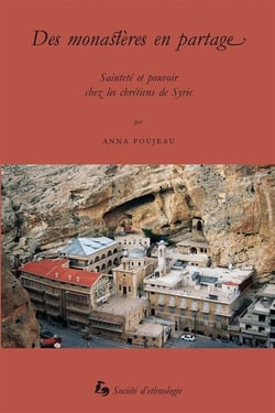 Des monastères en partage : Sainteté et pouvoir chez les chrétiens de Syrie
