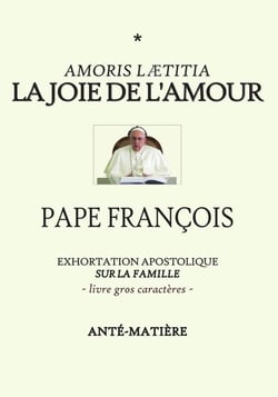 LA JOIE DE L'AMOUR - LIVRE GROS CARACTERES : Exhortation Apostolique sur la famille AMORIS LAETITIA