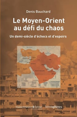 Le Moyen-Orient au défi du chaos : 70 ans d'espoirs et d'échecs