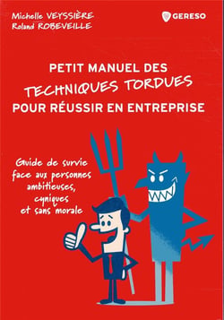Petit manuel des techniques tordues pour réussir en entreprise - guide de survie face aux personnes ambitieuses, cyniques et sans morale