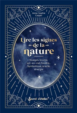 Lire les signes de la nature : Nuages, brume, arc-en-ciel, foudre... symbolique, oracle, énergie