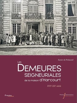Les demeures seigneuriales de la maison d'Harcourt : XVIe-XXe siècle