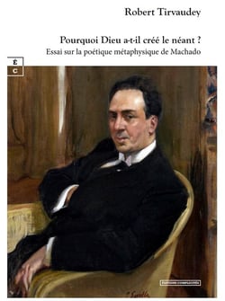 Pourquoi Dieu a-t-il créé le néant ? Essai sur la poétique métaphysique de Machado