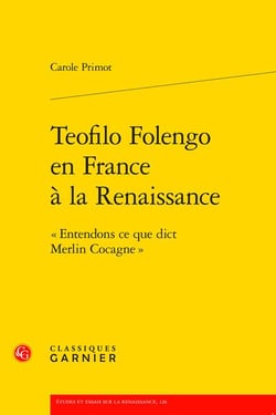 Teofilo Folengo en France à la Renaissance : « Entendons ce que dict Merlin Cocagne »