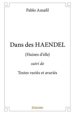 Dans des HAENDEL : (Haines d'elle) suivi de Textes variés et avariés
