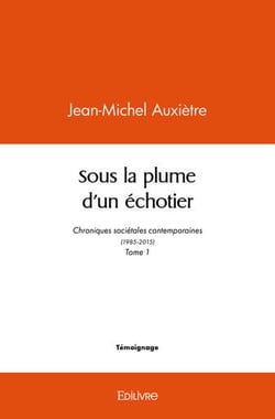 Sous la plume d un echotier - chroniques societales contemporaines (1985-2015) - tome 1