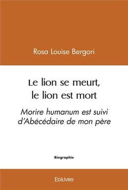 Le lion se meurt, le lion est mort : Morire humanum est suivi d'Abécédaire de mon père