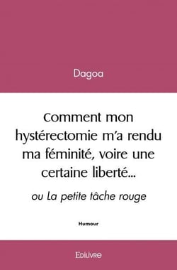 Comment mon hystérectomie m'a rendu ma féminité, voire une certaine liberté... : ou La petite tâche rouge