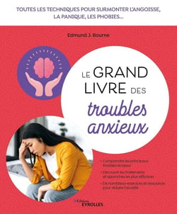 Le grand livre des troubles anxieux : Toutes les techniques pour surmonter l'angoisse, la panique, les phobies...