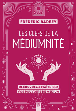 Les clefs de la médiumnité : Découvrez & maîtrisez vos pouvoirs de médium