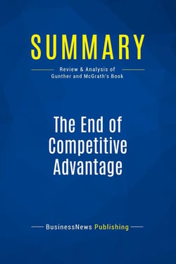 Summary: The End of Competitive Advantage : Review and Analysis of Gunther and Mcgrath's Book
