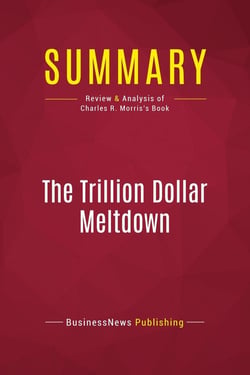 Summary: The Trillion Dollar Meltdown : Review and Analysis of Charles R. Morris's Book