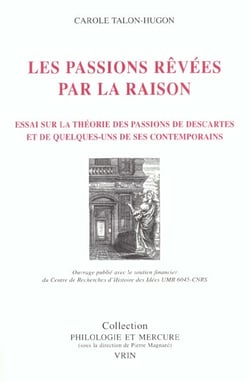 Les passions revées par la raison : Essai sur la théorie des passions de Descartes et de quelques-uns de ses contemporains