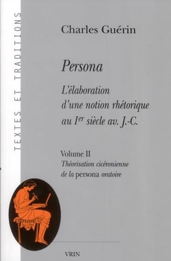 Persona - l'élaboration d'une notion rhétorique au Ier siècle av. J.C. Tome 2 - théorisation cicéronienne de la persona oratoire