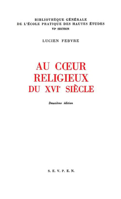 Au Coeur religieux du 16e siècle : Recueil d'articles consacrés à l'histoire intellectuelle et spirituelle, publiés dans différentes revues entre 1920 et 1953