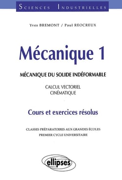 Mécanique 1 - Mécanique du solide indéformable - Calcul vectoriel - Cinématique - Cours et exercices résolus