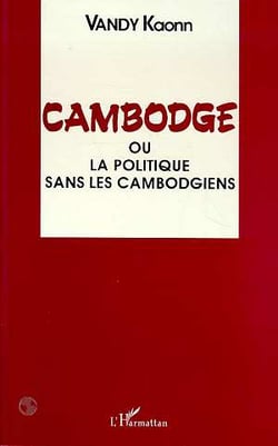 Cambodge : 1940-1991 : ou la politique sans les Cambodgiens