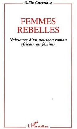 Femmes rebelles - naissance d'un nouveau roman africain au féminin