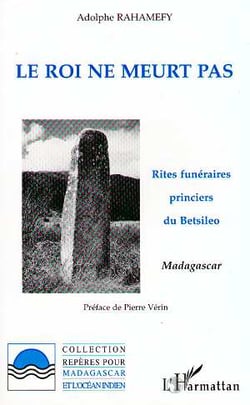 Le roi ne meurt pas : Rites funéraires princiers du Betsileo, Madagascar