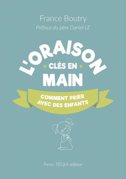 L'oraison clés en main : Comment prier avec les enfants