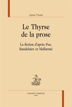 Le thyrse de la prose : la fiction d'après Poe, Baudelaire et Mallarmé