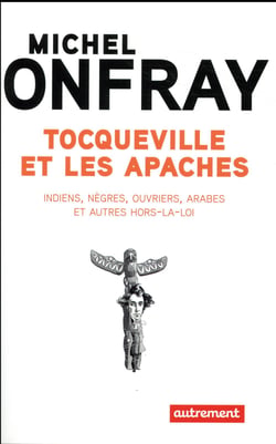 Tocqueville et les apaches - indiens, nègres, ouvriers, arabes et autres hors-la-loi