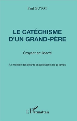 Le catéchisme d'un grand-père - croyant en liberté - à l'intention des enfants et adolescents de ce temps