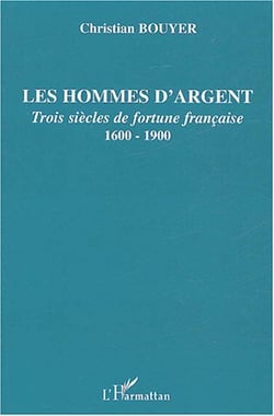 Les hommes d'argent - trois siècles de fortune française, 1600-1900